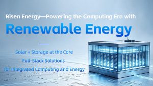 Risen Energy mở rộng sang lĩnh vực điện toán xanh và tích hợp điện năng